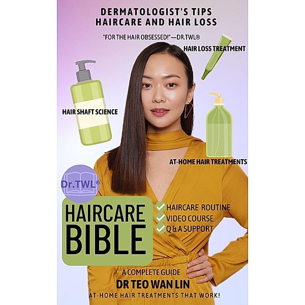 Haircare Bible: Dermatologist's Tips for Haircare and Hair Loss, Teo Wan Lin