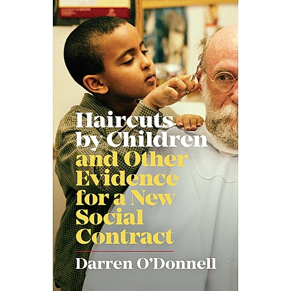 Haircuts by Children, and Other Evidence for a New Social Contract, Darren O'Donnell
