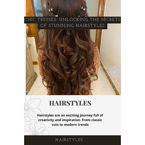 hairstyles Chic Tresses: Unlocking the Secrets of Stunning Hairstyles, Naymar Ali