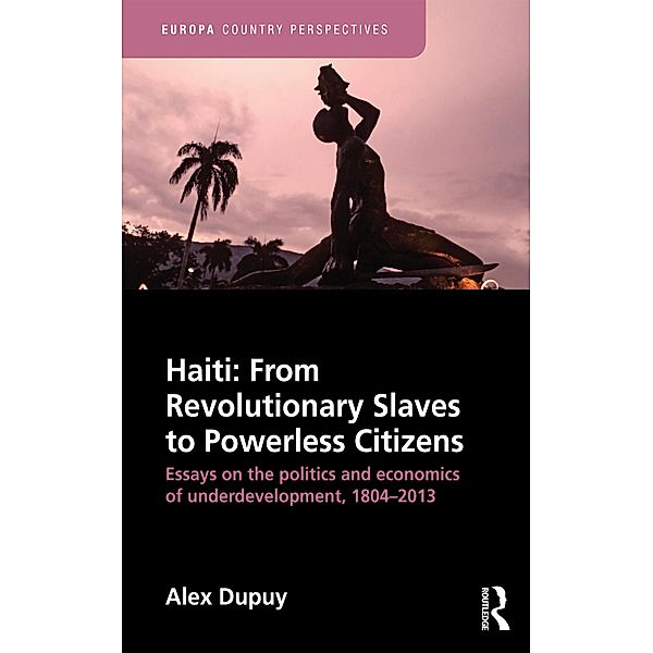 Haiti: From Revolutionary Slaves to Powerless Citizens, Alex Dupuy