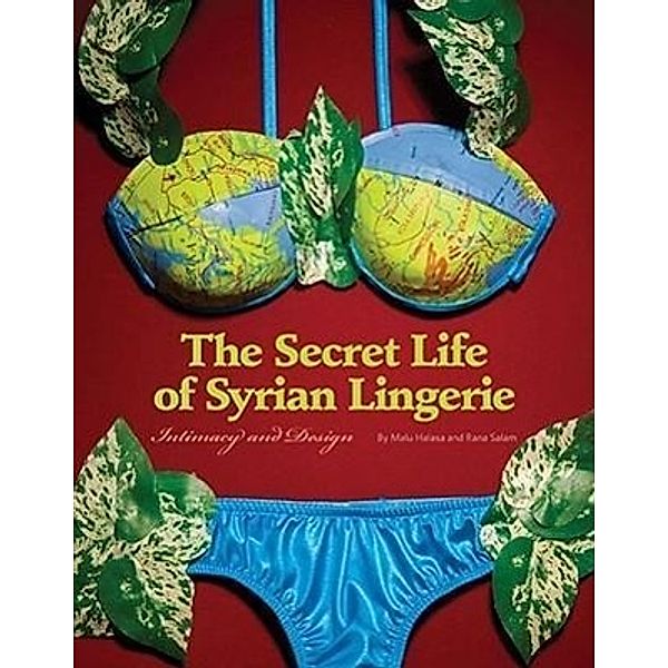 Halasa, M: Secret Life of Syrian Lingerie, Malu Halasa, Rana Salam