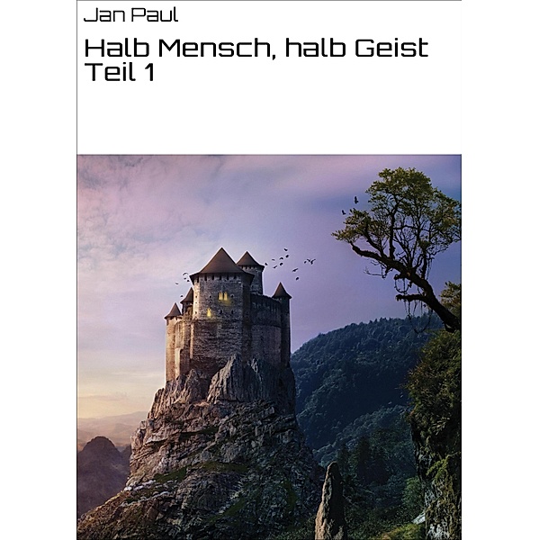 Halb Mensch, halb Geist Teil 1 / Halb Mensch, halb Geist Bd.1, Jan Paul