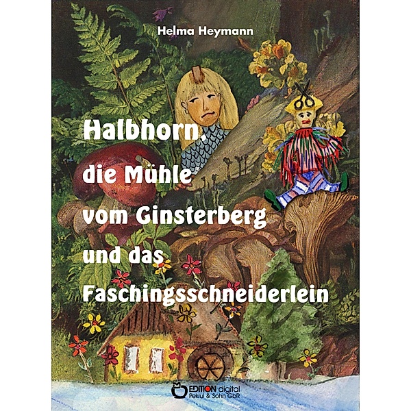Halbhorn, die Mühle vom Ginsterberg und das Faschingsschneiderlein, Helma Heymann