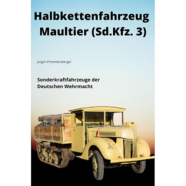 HALBKETTENFAHRZEUG MAULTIER - Sonderkraftfahrzeug 3 (Sd.Kfz. 3), Jürgen Prommersberger