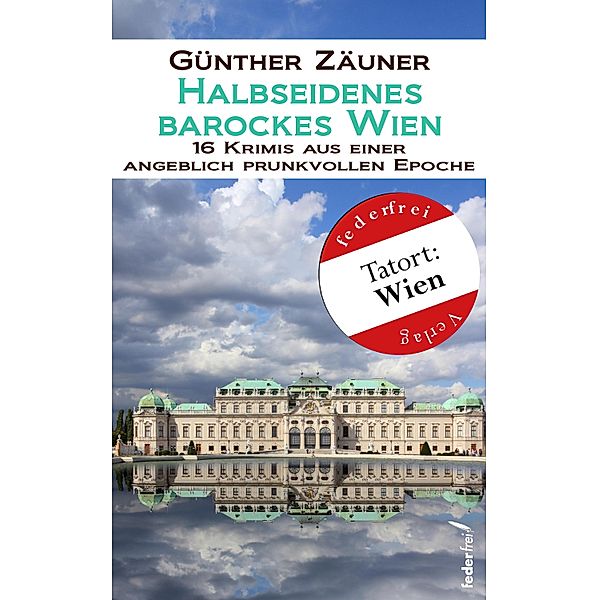 Halbseidenes barockes Wien: 16 Krimis aus einer angeblich prunkvollen Epoche, Günther Zäuner