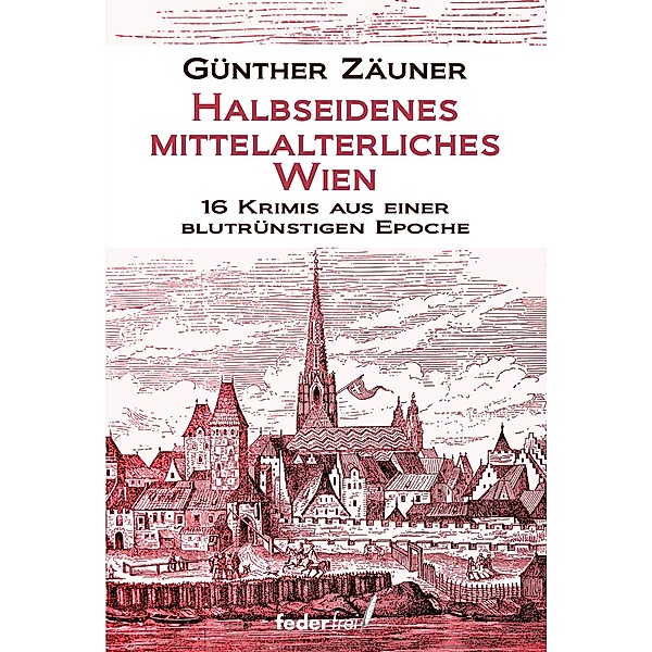 Halbseidenes mittelalterliches Wien: 16 Krimis aus einer blutrünstigen Epoche / Halbseidenes Wien Bd.4, Günther Zäuner