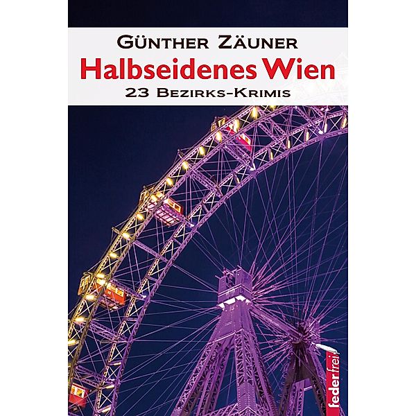 Halbseidenes Wien: 23 Wiener Bezirks-Krimis / Halbseidenes Wien Bd.1, Günther Zäuner