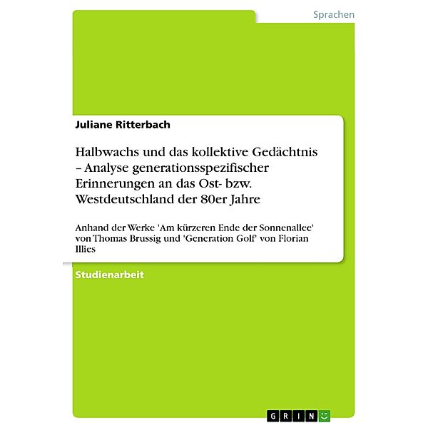 Halbwachs und das kollektive Gedächtnis - Analyse generationsspezifischer Erinnerungen an das Ost- bzw. Westdeutschland der 80er Jahre, Juliane Ritterbach
