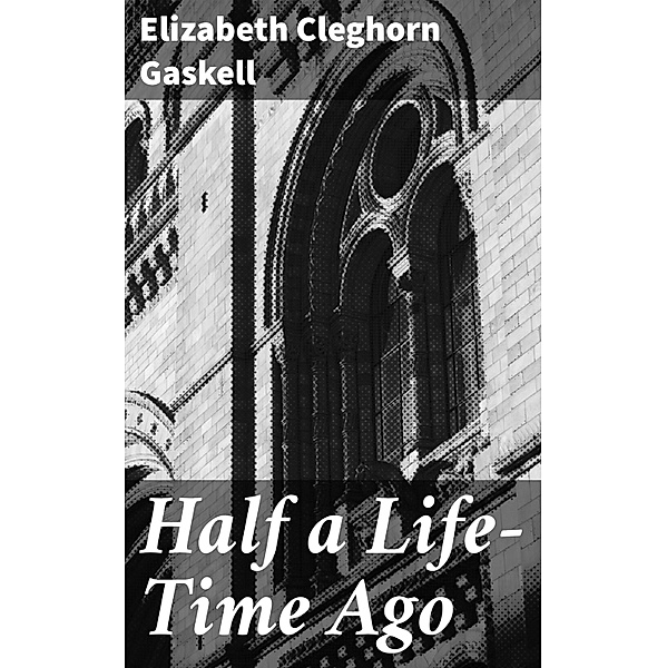 Half a Life-Time Ago, Elizabeth Cleghorn Gaskell