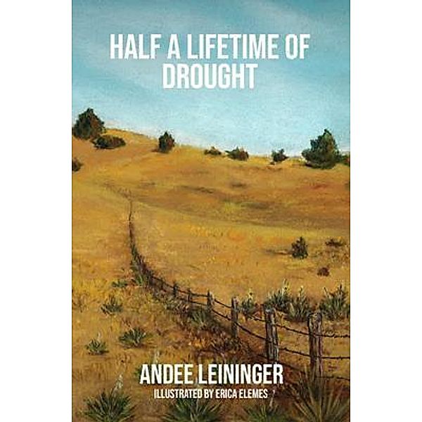 HALF A LIFETIME OF DROUGHT, Andee Leininger