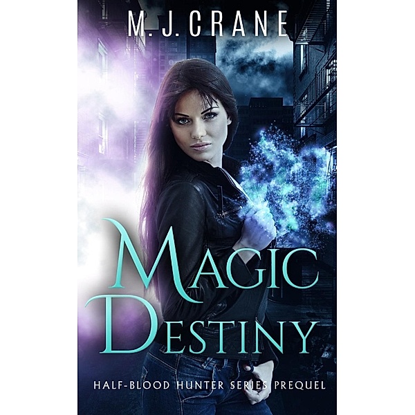 Half-Blood Hunter Series: Magic Destiny (Half-Blood Hunter Series, #0), M. J. Crane