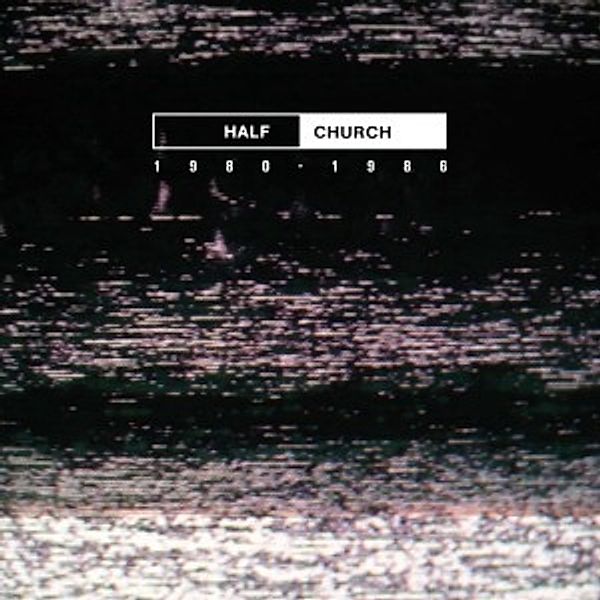 Half Church 1980-1986, Half Church