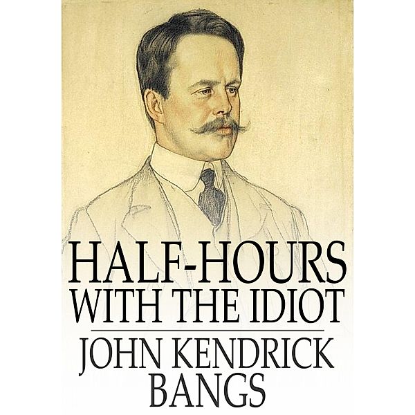 Half-Hours with the Idiot / The Floating Press, John Kendrick Bangs