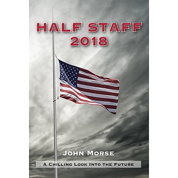 Half Staff 2018: A Chilling Look Into The Future / John Morse, John Morse