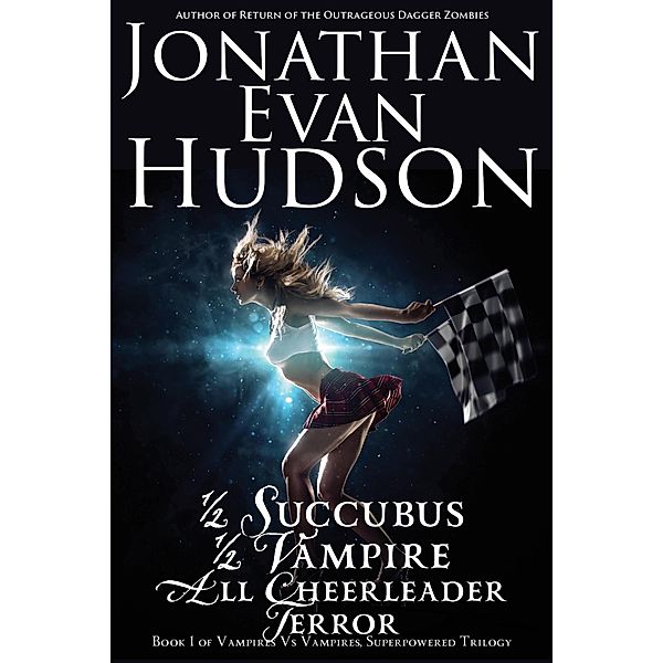 Half Succubus, Half Vampire, All Cheerleader Terror (Vampires vs Vampires, Superpowered Trilogy, #1) / Vampires vs Vampires, Superpowered Trilogy, Jonathan Evan Hudson