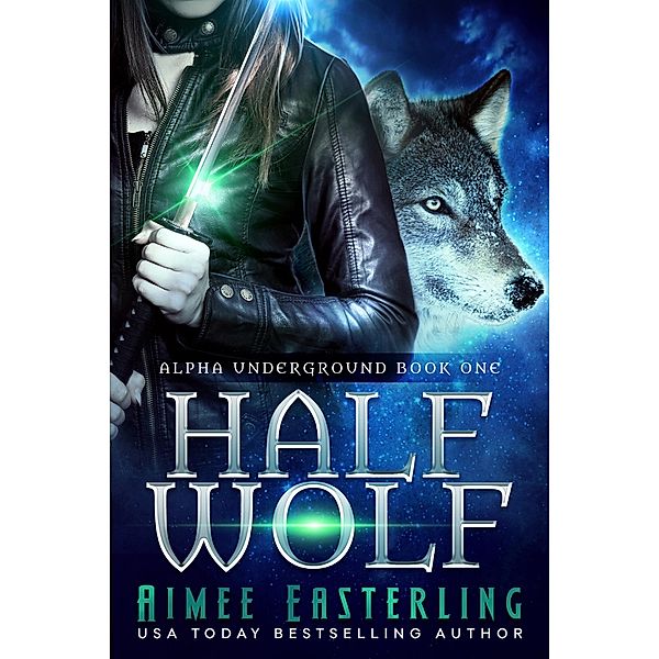 Half Wolf (Alpha Underground, #1) / Alpha Underground, Aimee Easterling