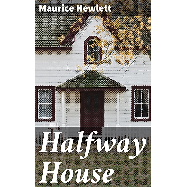 Halfway House, Maurice Hewlett