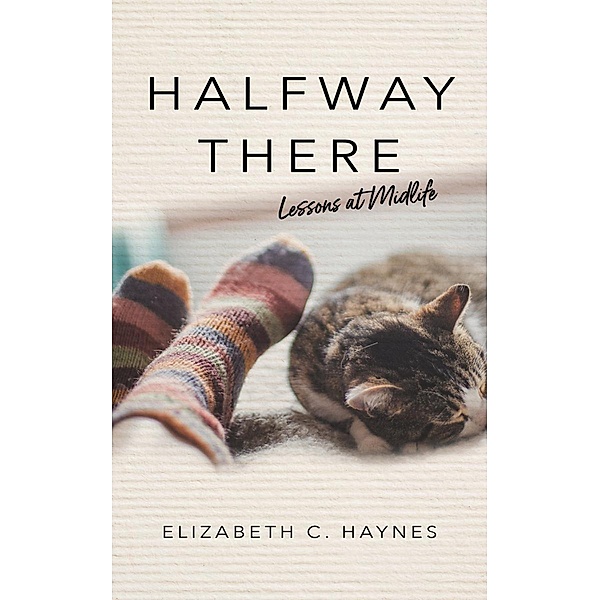 Halfway There: Lessons at Midlife, Elizabeth C. Haynes