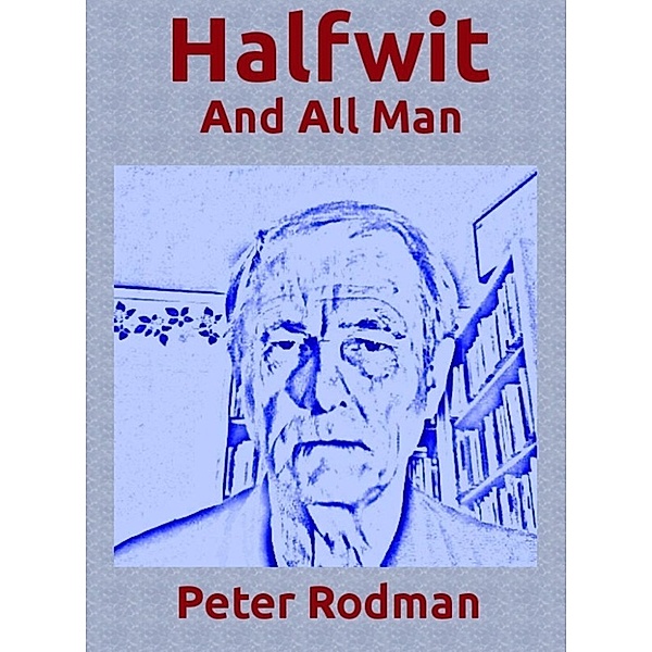 Halfwit and All Man, Peter Rodman