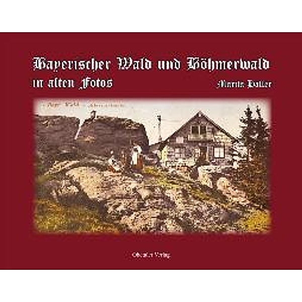 Haller, M: Bayerischer Wald und Böhmerwald in alten Fotos, Marita Haller