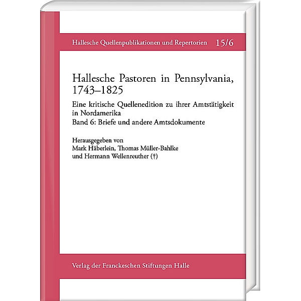 Hallesche Pastoren in Pennsylvania, 1743-1825. Eine kritische Quellenedition zu ihrer Amtstätigkeit in Nordamerika