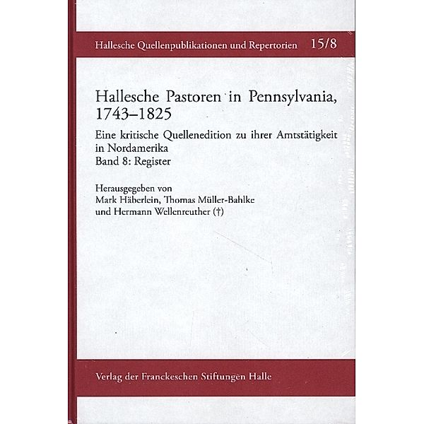 Hallesche Pastoren in Pennsylvania, 1743-1825. Eine kritische Quellenedition zu ihrer Amtstätigkeit in Nordamerika