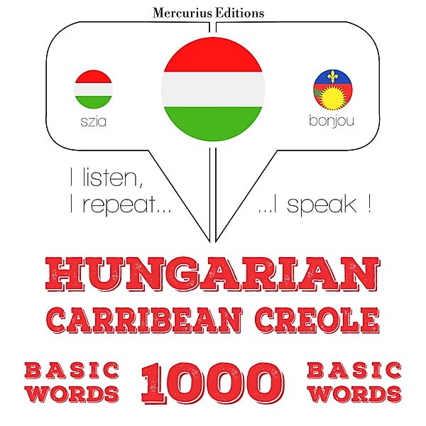 Hallgatom, megismétlem, beszélek: nyelvtanulás - Magyar - karibi kreol: 1000 alapszó, JM Gardner