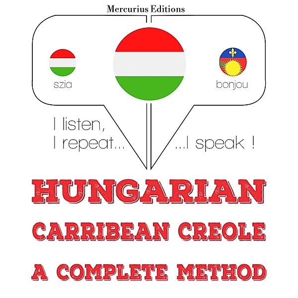 Hallgatom, megismétlem, beszélek: nyelvtanulás - Magyar - karibi kreol: teljes módszer, JM Gardner