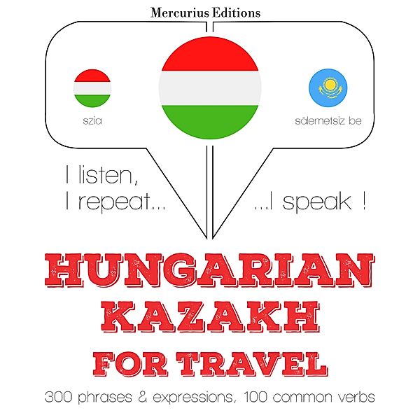 Hallgatom, megismétlem, beszélek: nyelvtanulás - Magyar - kazah: Utazáshoz, JM Gardner