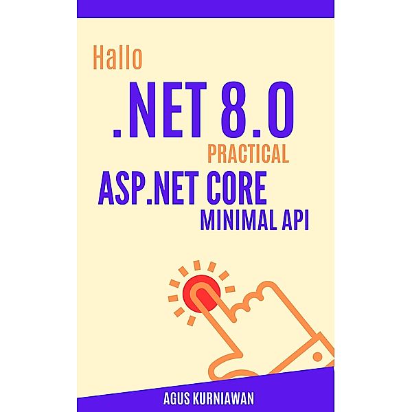 Hallo .NET 8.0: Practical ASP.NET Core Minimal API, Agus Kurniawan