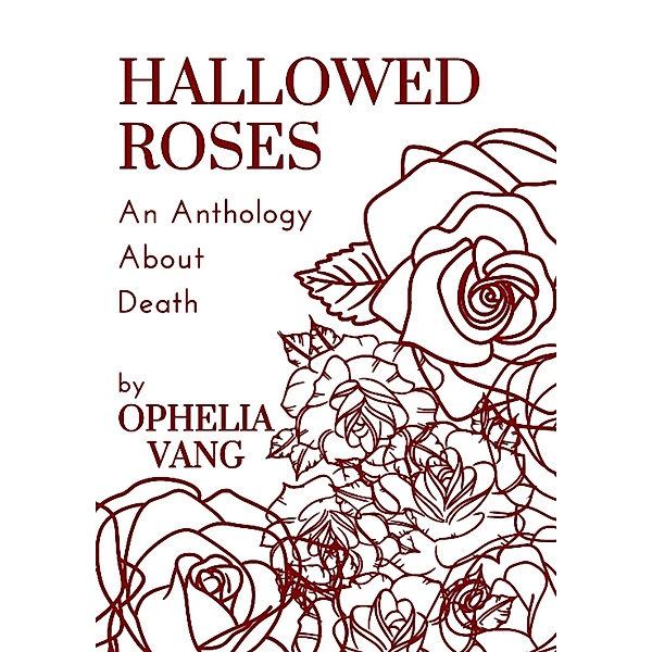 Hallowed Roses: A Micro-Anthology About Death, Ophelia Vang