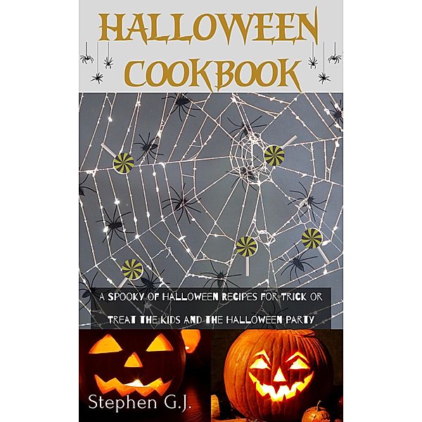 Halloween Cookbook: A Spooky of Halloween Recipes for Trick or Treat the Kids and the Halloween Party, Stephen G. J.