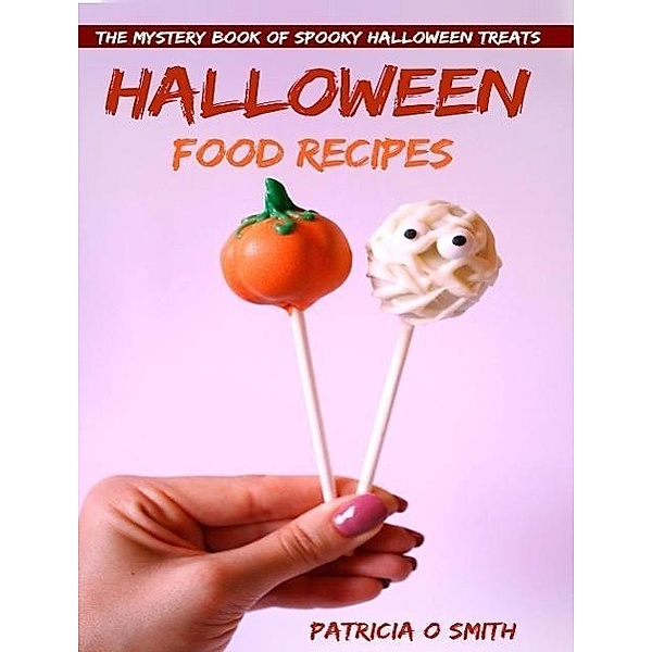 Halloween Food Recipes The Mystery Book of Spooky Halloween Treats, Patricia O Smith