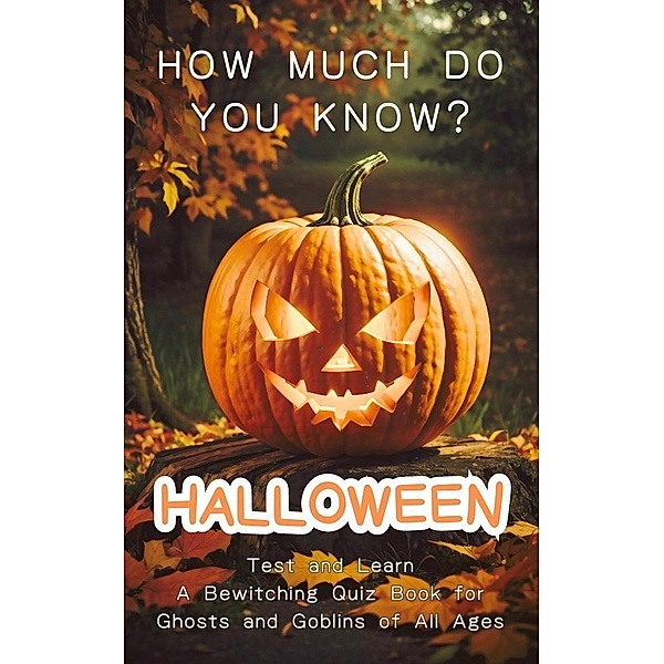 Halloween - How Much Do You Know? Test and Learn - A Bewitching Quiz Book for Ghosts and Goblins of All Ages, Kim Nashville