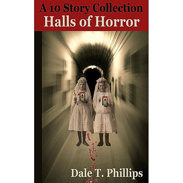Halls of Horror: A Ten Story Collection, Dale T. Phillips