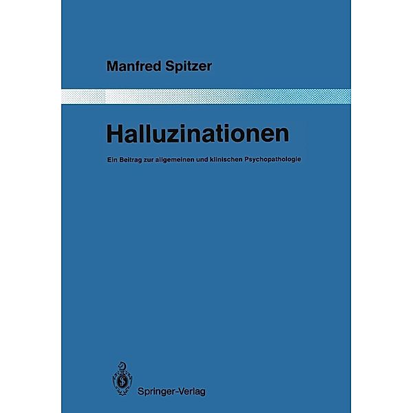 Halluzinationen / Monographien aus dem Gesamtgebiete der Psychiatrie Bd.51, Manfred Spitzer