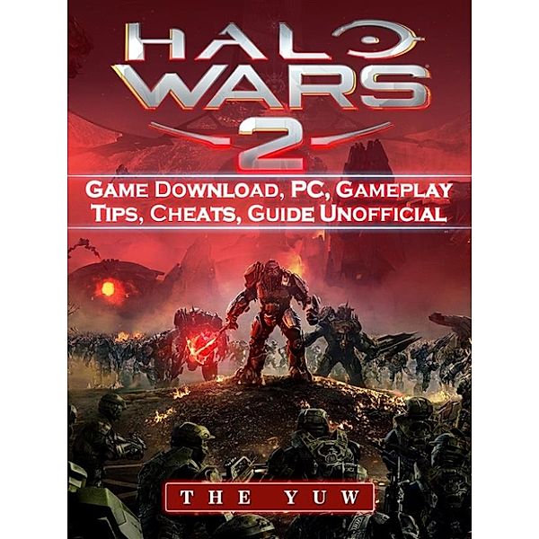 Halo Wars 2 Game Download, PC, Gameplay, Tips, Cheats, Guide Unofficial, The Yuw