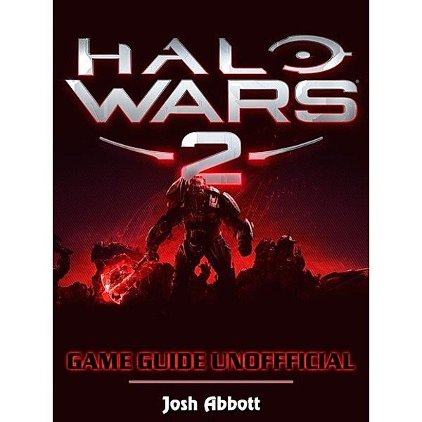Halo Wars 2 Game Guide Unofficial, Josh Abbott