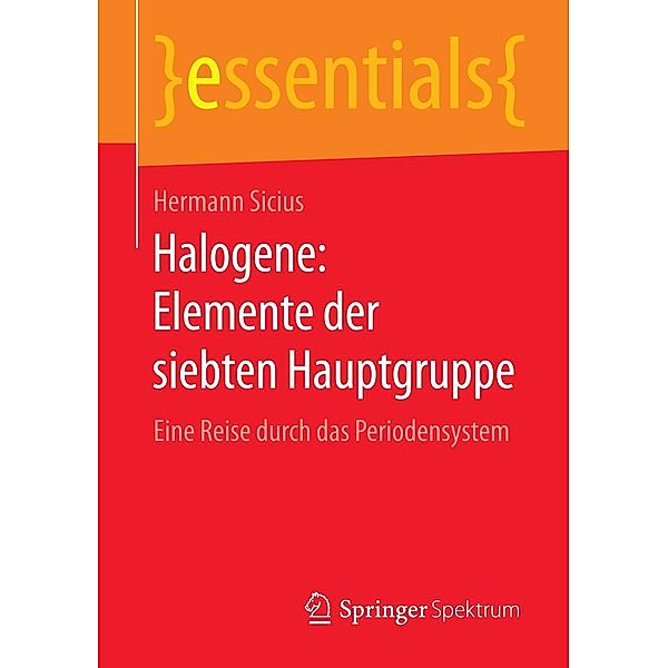 Halogene: Elemente der siebten Hauptgruppe / essentials, Hermann Sicius