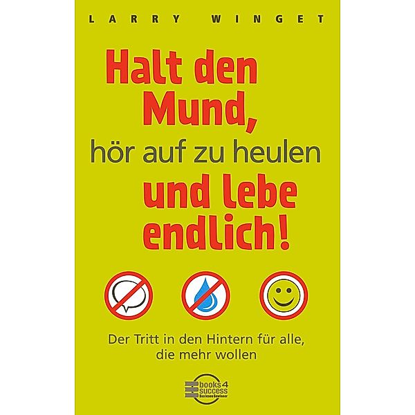 Halt den Mund, hör auf zu heulen und lebe endlich!, Larry Winget