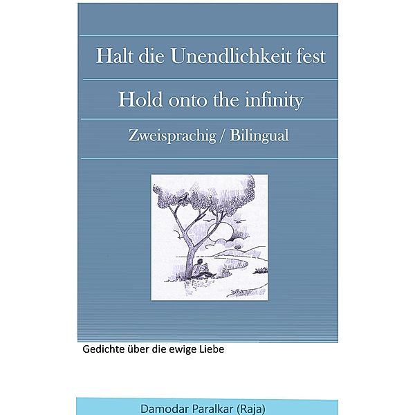 Halt die Unendlichkeit fest Hold onto the Infinity / Gedichte über die ewige Liebe / Poems about infinite Love Bd.3, Damodar Paralkar