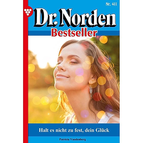 Halt es nicht zu fest, dein Glück / Dr. Norden Bestseller Bd.411, Patricia Vandenberg