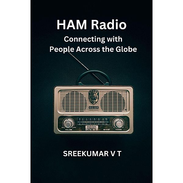 HAM Radio: Connecting with People Across the Globe, Sreekumar V T