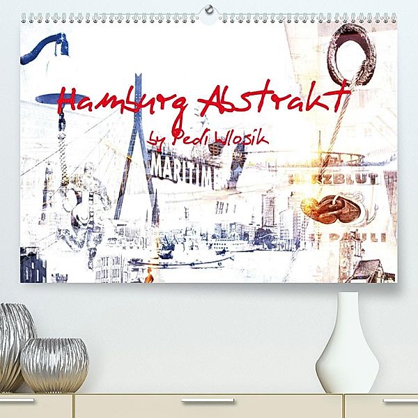 Hamburg Abstrakt (Premium, hochwertiger DIN A2 Wandkalender 2023, Kunstdruck in Hochglanz), Pedi Wlosik