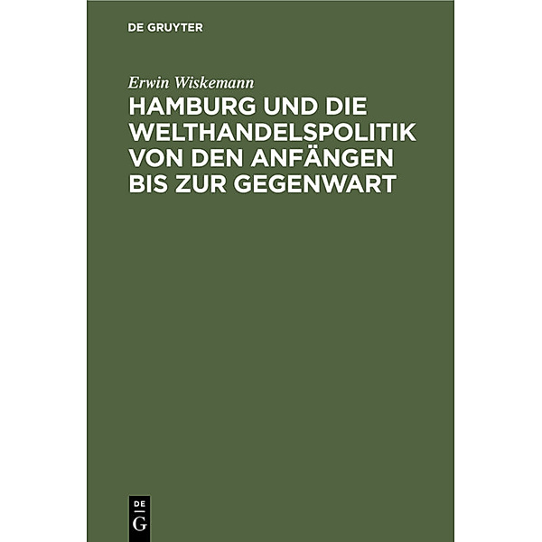 Hamburg und die Welthandelspolitik von den Anfängen bis zur Gegenwart, Erwin Wiskemann