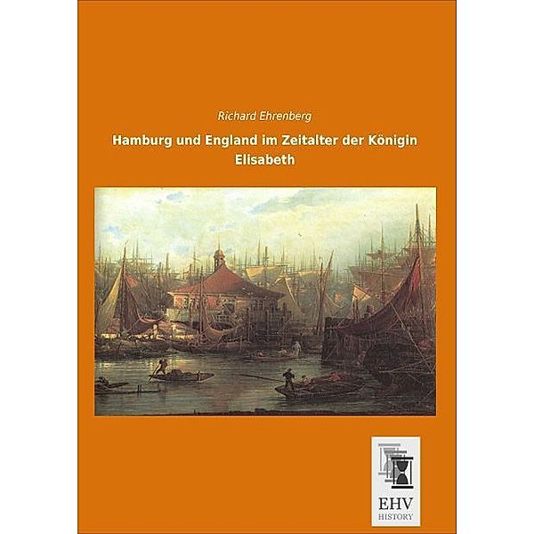 Hamburg und England im Zeitalter der Königin Elisabeth, Richard Ehrenberg