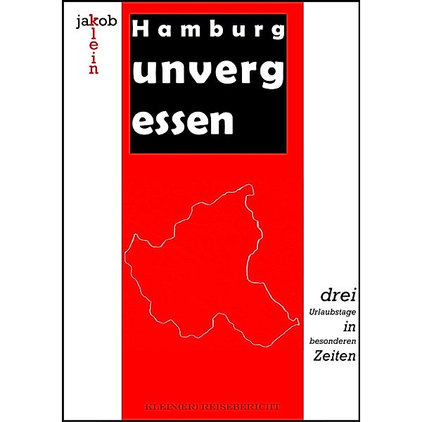 Hamburg unvergessen - Drei Urlaubstage in besonderen Zeiten, Jakob Klein