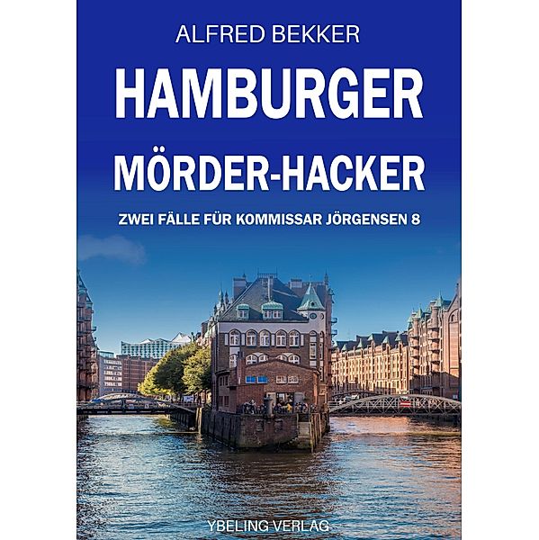 Hamburger Mörder-Hacker: Zwei Fälle für Kommissar Jörgensen 8 / Hamburg Krimi Bd.8, Alfred Bekker