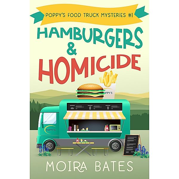 Hamburgers & Homicide (Poppy's Food Truck Mysteries, #1) / Poppy's Food Truck Mysteries, Moira Bates
