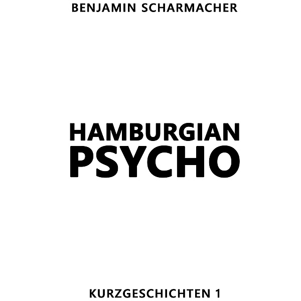 Hamburgian Psycho / Kurzgeschichten Bd.1, Benjamin Scharmacher
